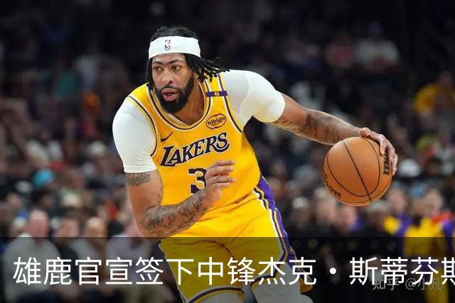 雄鹿官宣签下中锋杰克·斯蒂芬斯！上赛季效力克罗地亚联赛球队！